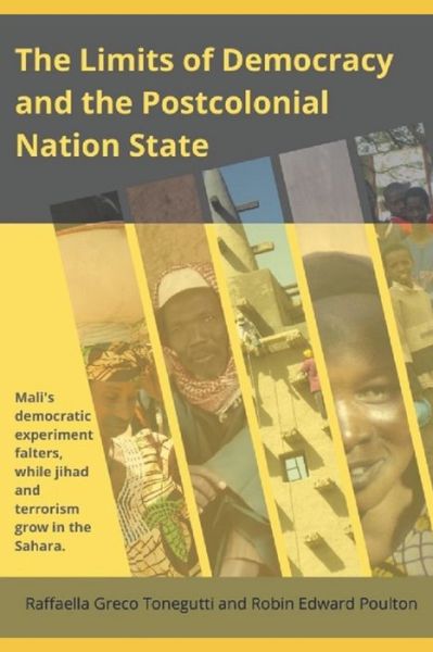 Cover for Raffaella Greco Tonegutti · The Limits of Democracy and the Postcolonial Nation State: Mali's Democratic Experiment Falters, while Jihad and Terrorism Grow in the Sahara (Paperback Book) (2021)