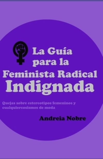 Cover for Andreia Nobre · La Guia para la Feminista Radical Indignada (Paperback Book) (2020)