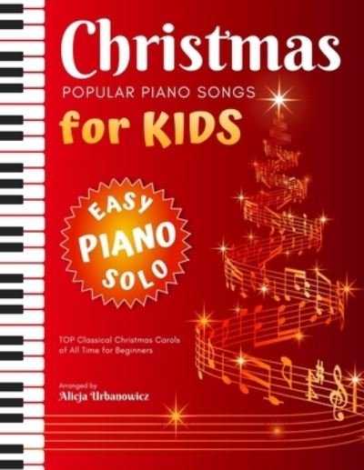 Cover for Alicja Urbanowicz · Christmas - Popular Piano Songs for Kids: TOP Classical Carols of All Time for beginners, children, seniors, adults. Very easy music sheet notes. Lyric, Video Tutorial (Paperback Book) (2020)
