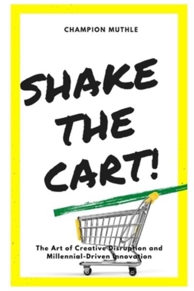 Champion Muthle · Shake The Cart!: The Art of Disruption and Millennial-Driven Innovation (Paperback Book) (2020)