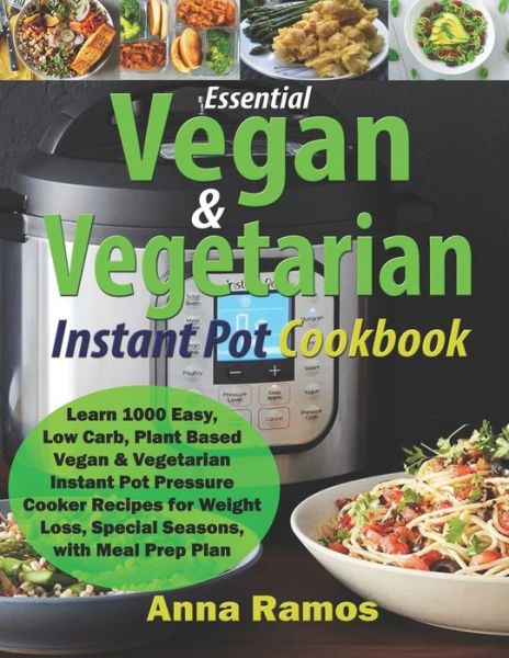 Cover for Ramos Anna Ramos · Essential Vegan &amp; Vegetarian Instant Pot Cookbook: Learn 1000 Easy, Low Carb, Plant Based Vegan &amp; Vegetarian Instant Pot Pressure Cooker Recipes for Weight Loss, Special Seasons, with Meal Prep Plan (Paperback Book) (2021)