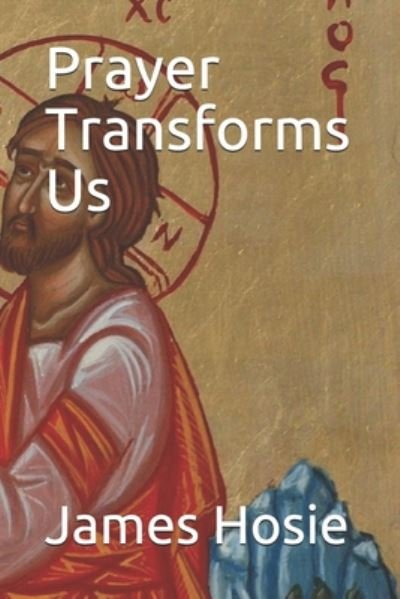 Cover for James Hosie · Prayer Transforms Us: Prayer Sustains The Cosmos (Paperback Bog) (2020)