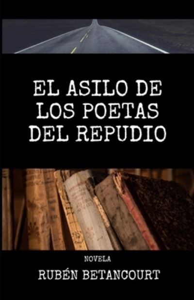 Cover for Ruben Betancourt · El Asilo de Los Poetas del Repudio (Paperback Book) (2020)