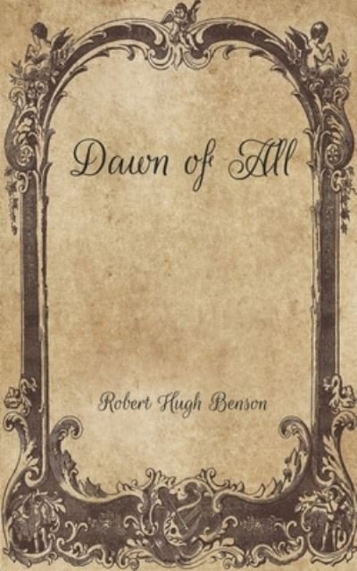 Dawn of All - Robert Hugh Benson - Books - Independently Published - 9798701614770 - January 29, 2021