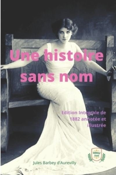 Cover for Juless Barbey D'Aurevilly · Une Histoire Sans Nom Edition Integrale de 1882 Annotee et Illustree: Roman de 162 Pages (Paperback Book) (2021)