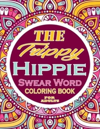 Cover for Thomas Alpha · The Trippy Hippie Coloring Book For Adults: Adults Gift - adult coloring book - Mandalas coloring book - cuss word coloring book - adult swearing coloring book (100 pages) (Paperback Book) (2021)