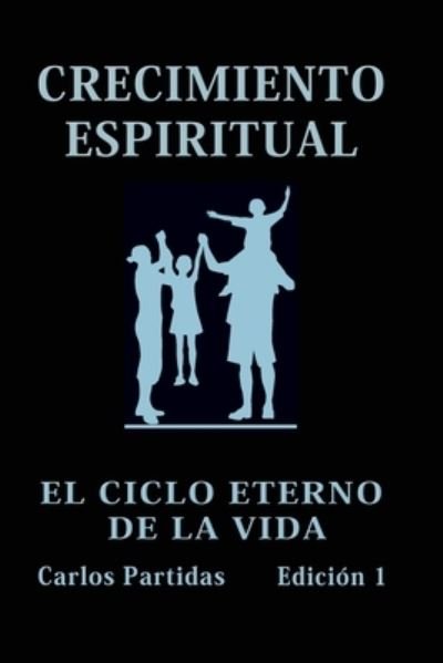 Cover for Carlos L Partidas · Crecimiento Espiritual: El Ciclo Eterno de la Vida (Paperback Bog) (2021)