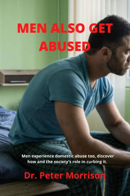 Cover for Peter Morrison · Men Also Get Abused: Men get abused too, discover how and the society's role in curbing it. (Paperback Book) (2022)