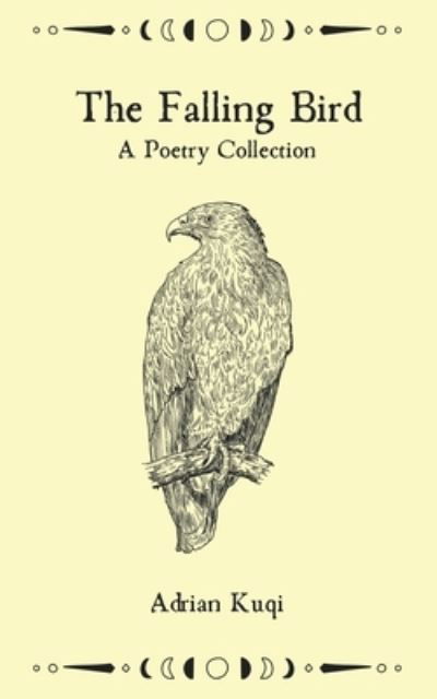 The Falling Bird: A Poetry Collection - Adrian Kuqi - Bøger - Independently Published - 9798844373770 - 7. august 2022