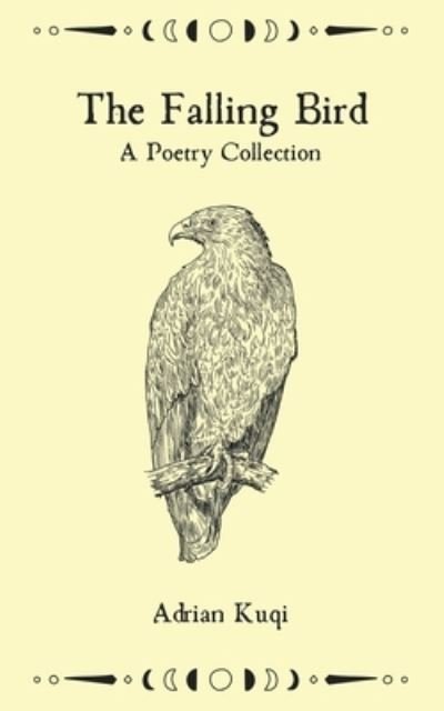 The Falling Bird: A Poetry Collection - Adrian Kuqi - Kirjat - Independently Published - 9798844373770 - sunnuntai 7. elokuuta 2022