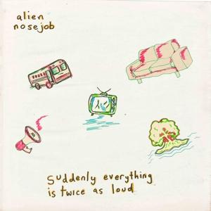 Cover for Alien Nosejob · Suddenly Everything Is Twice As Loud (LP)