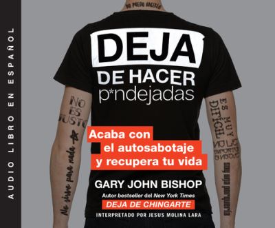 Deja de hacer p*ndejadas : Acaba con el auto sabotaje y recupera tu vida - Gary John Bishop - Music - HarperCollins Español on Dreamscape Audi - 9780062986771 - December 10, 2019