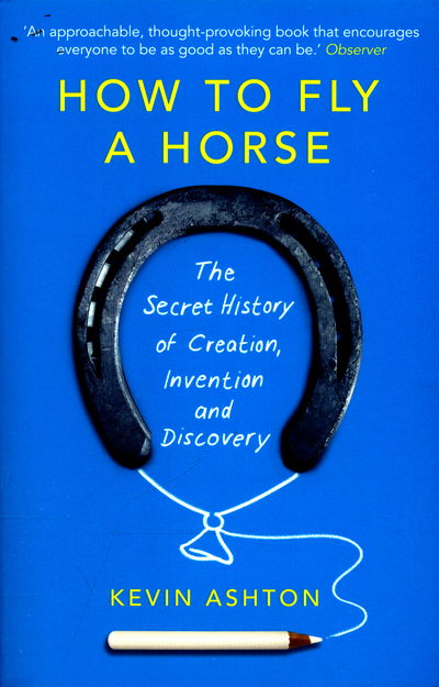 Cover for Kevin Ashton · How To Fly A Horse: The Secret History of Creation, Invention, and Discovery (Paperback Book) (2016)