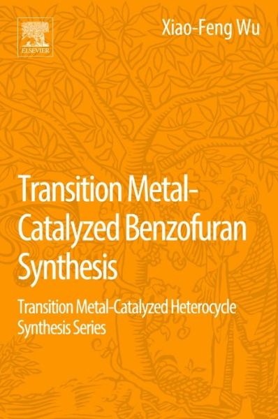 Cover for Wu, Xiao-Feng (Leibniz-Institut fur Katalyse (LIKAT), Universitat Rostock, Germany and Zhejiang Sci-Tech University, Hangzhou, China) · Transition Metal-Catalyzed Benzofuran Synthesis: Transition Metal-Catalyzed Heterocycle Synthesis Series (Taschenbuch) (2017)