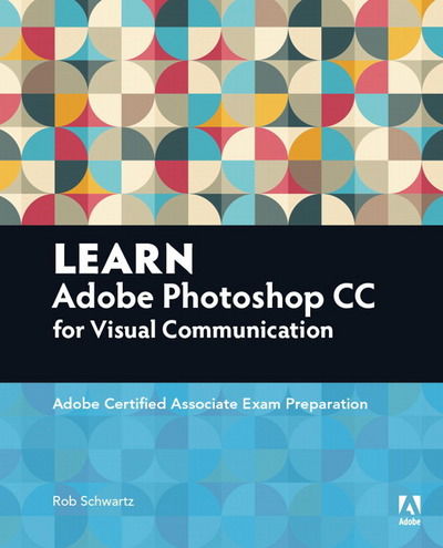 Cover for Rob Schwartz · Learn Adobe Photoshop CC for Visual Communication: Adobe Certified Associate Exam Preparation - Adobe Certified Associate (ACA) (Paperback Book) (2016)