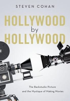 Cover for Cohan, Steven (Professor Emeritus of Film, Professor Emeritus of Film, Syracuse University) · Hollywood by Hollywood: The Backstudio Picture and the Mystique of Making Movies (Pocketbok) (2018)