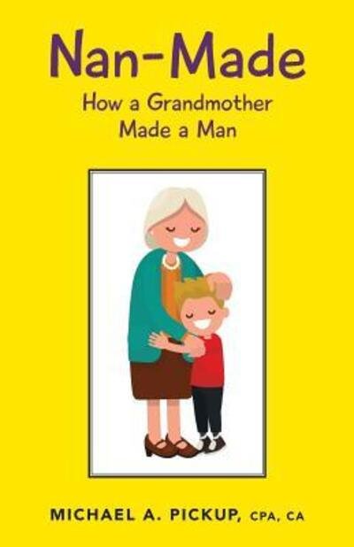 Cover for Pickup, CPA,CA, Michael A. · Nan-Made How a Grandmother Made a Man (Paperback Book) (2018)