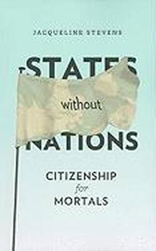States Without Nations: Citizenship for Mortals - New Directions in Critical Theory - Jacqueline Stevens - Books - Columbia University Press - 9780231148771 - May 24, 2011