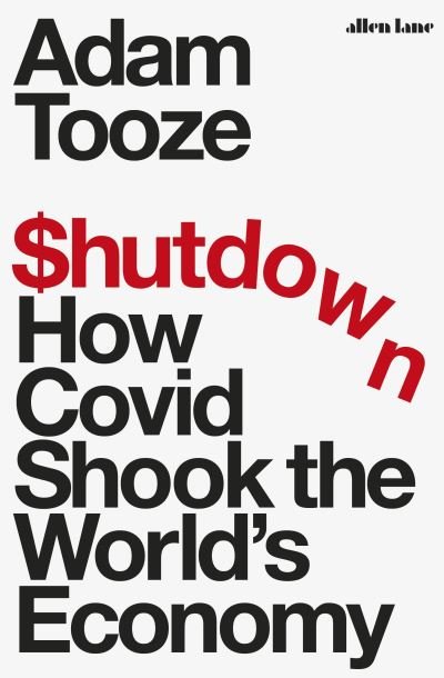 Shutdown: How Covid Shook the World's Economy - Adam Tooze - Books - Penguin Books Ltd - 9780241501771 - September 7, 2021