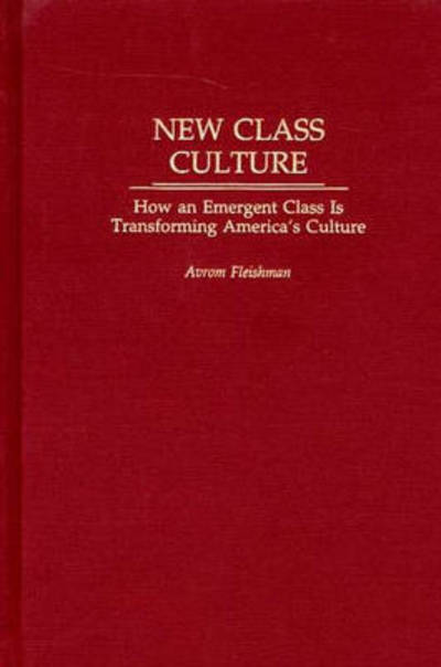 Cover for Avrom Fleishman · New Class Culture: How an Emergent Class Is Transforming America's Culture (Hardcover Book) (2002)