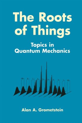 Cover for Alan A. Grometstein · The Roots of Things: Topics in Quantum Mechanics (Hardcover Book) [1999 edition] (1999)