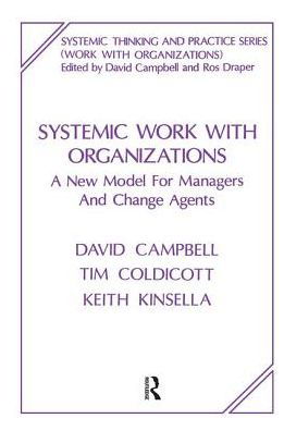Systemic Work with Organizations: A New Model for Managers and Change Agents - The Systemic Thinking and Practice Series: Work with Organizations - David Campbell - Kirjat - Taylor & Francis Ltd - 9780367104771 - perjantai 5. heinäkuuta 2019