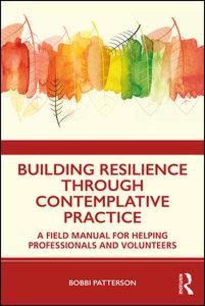Cover for Patterson, Bobbi (Emory University, Georgia, USA) · Building Resilience Through Contemplative Practice: A Field Manual for Helping Professionals and Volunteers (Paperback Book) (2019)