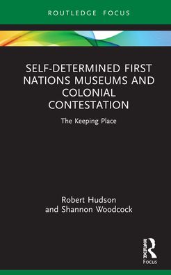 Self-Determined First Nations Museums and Colonial Contestation: The Keeping Place - Museums in Focus - Robert Hudson - Książki - Taylor & Francis Ltd - 9780367641771 - 4 kwietnia 2022