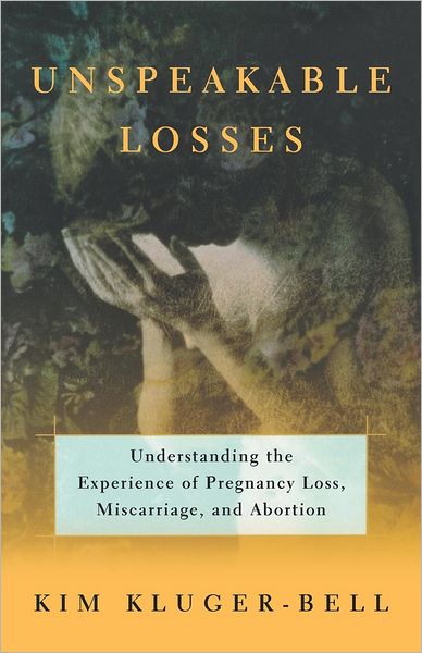 Cover for Kim Kluger-Bell · Unspeakable Losses: Understanding the Experience of Pregnancy Loss, Miscarriage, and Abortion (Paperback Book) (2009)