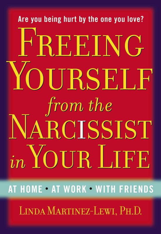 Freeing Yourself Fro the Narcissist in Your Life: Are You Being Hurt by the One You Love? - Martinez-Lewi, Linda (Linda Martinez-Lewi) - Boeken - Tarcher/Putnam,US - 9780399165771 - 15 augustus 2013