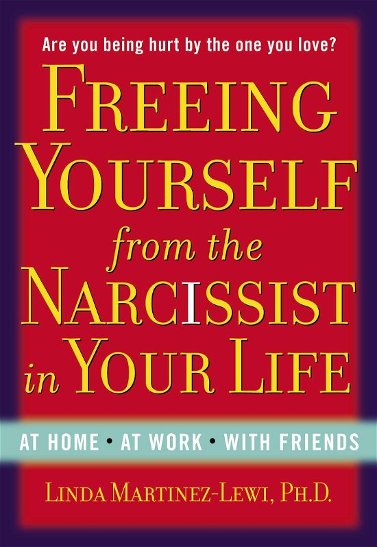 Cover for Martinez-Lewi, Linda (Linda Martinez-Lewi) · Freeing Yourself Fro the Narcissist in Your Life: Are You Being Hurt by the One You Love? (Paperback Bog) (2013)