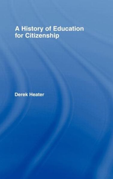 A History of Education for Citizenship - Derek Heater - Books - Taylor & Francis Ltd - 9780415304771 - October 23, 2003