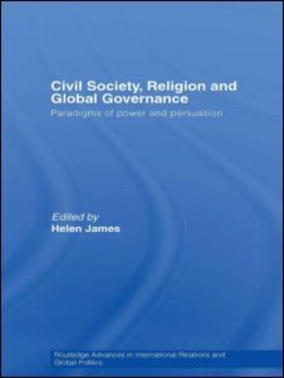 Cover for Helen James · Civil Society, Religion and Global Governance: Paradigms of Power and Persuasion - Routledge Advances in International Relations and Global Politics (Taschenbuch) (2010)