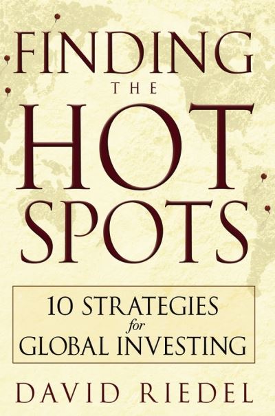 Finding the Hot Spots: 10 Strategies for Global Investing - David Riedel - Books - John Wiley & Sons Inc - 9780471773771 - September 15, 2006