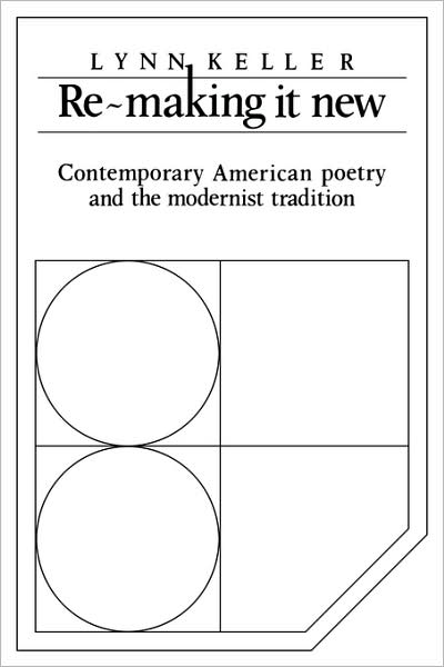 Cover for Lynn Keller · Re-making it New: Contemporary American Poetry and the Modernist Tradition - Cambridge Studies in American Literature and Culture (Paperback Book) (2009)
