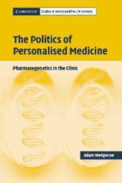 Cover for Hedgecoe, Adam (University of Sussex) · The Politics of Personalised Medicine: Pharmacogenetics in the Clinic - Cambridge Studies in Society and the Life Sciences (Innbunden bok) (2004)