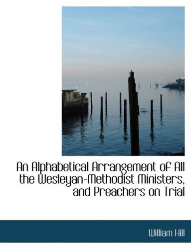 Cover for William Hill · An Alphabetical Arrangement of All the Wesleyan-methodist Ministers, and Preachers on Trial (Gebundenes Buch) [Large Print, Lrg edition] (2008)