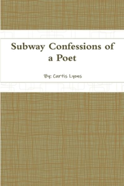 Cover for Curtis Lyons · Subway Confessions of a Poet (Book) (2009)