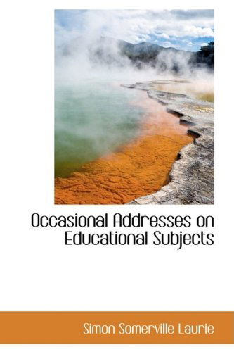 Cover for Simon Somerville Laurie · Occasional Addresses on Educational Subjects (Paperback Book) (2008)