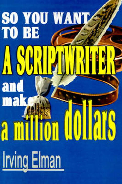 Cover for Irv Elman · So You Want to Be a Scriptwriter and Make a Million Dollars (Taschenbuch) (2000)