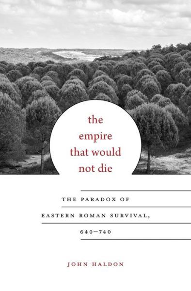 Cover for John Haldon · The Empire That Would Not Die: The Paradox of Eastern Roman Survival, 640–740 - Carl Newell Jackson Lectures (Innbunden bok) (2016)