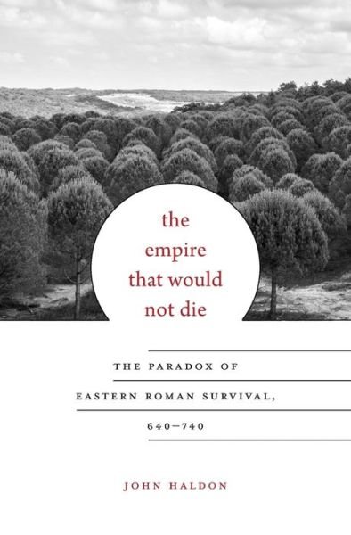 Cover for John Haldon · The Empire That Would Not Die: The Paradox of Eastern Roman Survival, 640–740 - Carl Newell Jackson Lectures (Gebundenes Buch) (2016)