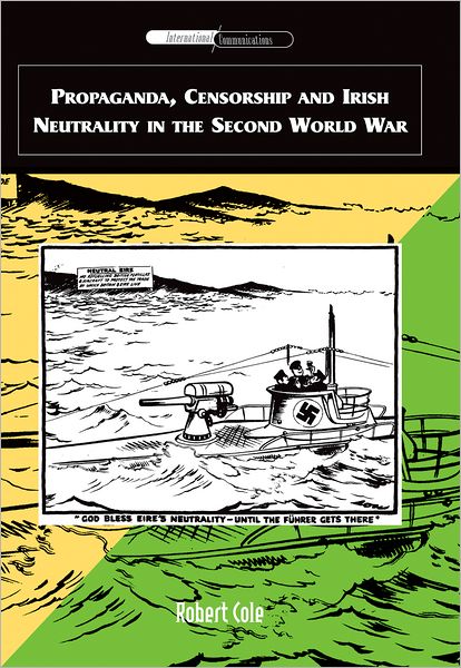 Cover for Robert Cole · Propaganda, Censorship and Irish Neutrality in the Second World War (Hardcover Book) (2006)