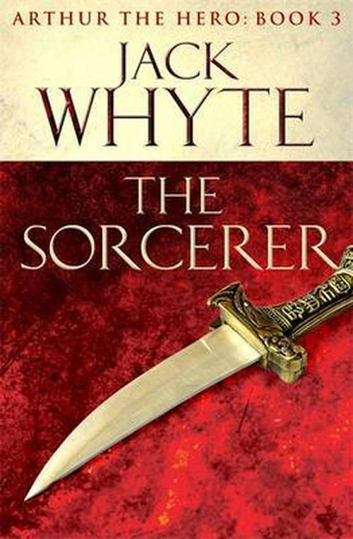 The Sorcerer: Legends of Camelot 3 (Arthur the Hero – Book III) - Jack Whyte - Books - Little, Brown Book Group - 9780751550771 - July 4, 2013