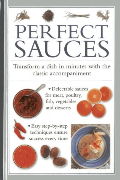 Perfect Sauces: Transform a Dish in Minutes with the Classic Accompaniment - Valerie Ferguson - Bücher - Anness Publishing - 9780754827771 - 28. November 2013