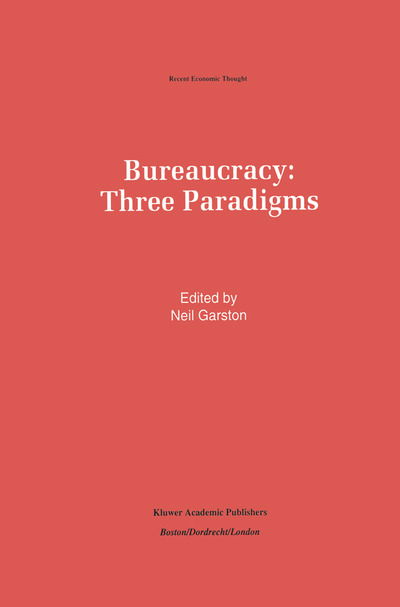 Cover for Neil Garston · Bureaucracy: Three Paradigms - Recent Economic Thought (Hardcover Book) [1993 edition] (1993)