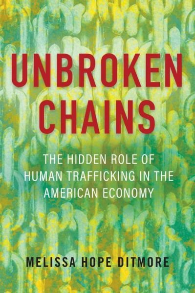 Cover for Melissa Ditmore · Unbroken Chains: The Hidden Role of Human Trafficking in the American Economy (Innbunden bok) (2023)