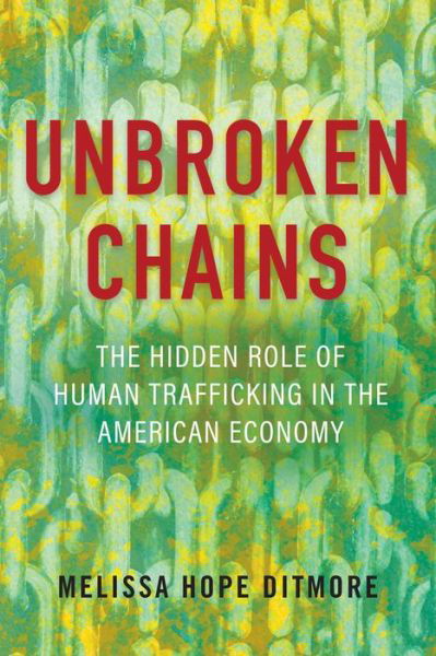 Cover for Melissa Ditmore · Unbroken Chains: The Hidden Role of Human Trafficking in the American Economy (Gebundenes Buch) (2023)