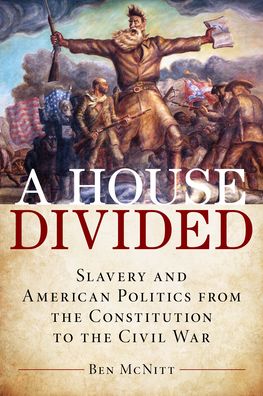 Cover for Ben McNitt · A House Divided: Slavery and American Politics from the Constitution to the Civil War (Hardcover bog) (2021)