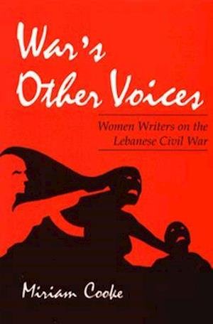 War's Other Voices: Women Writers on the Lebanese Civil War - Gender, Culture, and Politics in the Middle East - Miriam Cooke - Kirjat - Syracuse University Press - 9780815603771 - perjantai 30. elokuuta 1996
